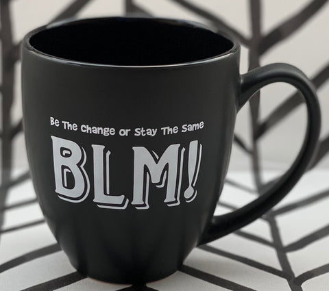Be The Change or Stay The Same BLM! - 15 oz. Mug